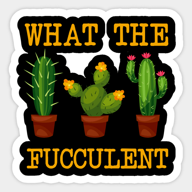 What The Fucculent T-shirt Sticker by kimmygoderteart